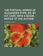 The Poetical Works of Alexander Pope. Ed. by H.F. Cary, with a Biogr. Notice of the Author di Alexander Pope edito da Rarebooksclub.com