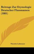 Beitrage Zur Etymologie Deutscher Flussnamen (1881) di Theodor Lohmeyer edito da Kessinger Publishing