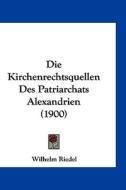 Die Kirchenrechtsquellen Des Patriarchats Alexandrien (1900) edito da Kessinger Publishing