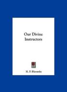 Our Divine Instructors di Helene Petrovna Blavatsky, H. P. Blavatsky edito da Kessinger Publishing
