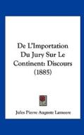 de L'Importation Du Jury Sur Le Continent: Discours (1885) di Jules Pierre Auguste Lameere edito da Kessinger Publishing