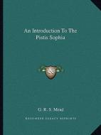 An Introduction to the Pistis Sophia di G. R. S. Mead edito da Kessinger Publishing