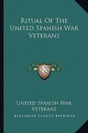 Ritual of the United Spanish War Veterans di United Spanish War Veterans edito da Kessinger Publishing