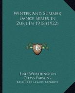 Winter and Summer Dance Series in Zuni in 1918 (1922) di Elsie Worthington Clews Parsons edito da Kessinger Publishing