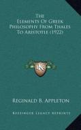 The Elements of Greek Philosophy from Thales to Aristotle (1922) di Reginald B. Appleton edito da Kessinger Publishing