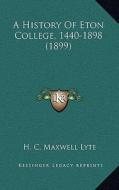 A History of Eton College, 1440-1898 (1899) di Henry Churchill Maxwell Lyte edito da Kessinger Publishing