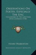 Observations on Poetry, Especially the Epic: Occasioned by the Late Poem Upon Leonidas (1738) di Henry Pemberton edito da Kessinger Publishing