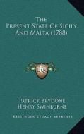 The Present State of Sicily and Malta (1788) di Patrick Brydone, Henry Swinburne edito da Kessinger Publishing