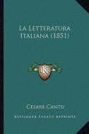 La Letteratura Italiana (1851) di Cesare Cantu edito da Kessinger Publishing