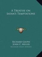 A Treatise on Satan's Temptations di Richard Gilpin, John C. Miller edito da Kessinger Publishing