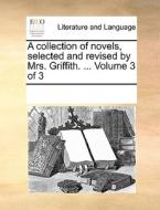 A Collection Of Novels, Selected And Revised By Mrs. Griffith. ... Volume 3 Of 3 di Multiple Contributors edito da Gale Ecco, Print Editions