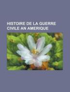 Histoire De La Guerre Civile An Amerique di Livres Groupe edito da General Books Llc