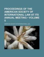 Proceedings Of The American Society Of International Law At Its Annual Meeting (volume 5 ) di American Society of Law edito da General Books Llc