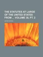 The Statutes at Large of the United States from Volume 38, PT. 2 di United States edito da Rarebooksclub.com