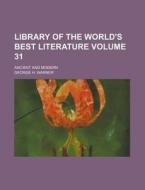 Library of the World's Best Literature Volume 31; Ancient and Modern di George H. Warner edito da Rarebooksclub.com
