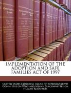 Implementation Of The Adoption And Safe Families Act Of 1997 edito da Bibliogov