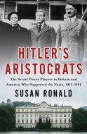 Hitler's Aristocrats: The Secret Power Players in Britain and America Who Supported the Nazis, 1923-1941 di Susan Ronald edito da ST MARTINS PR