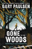 Gone to the Woods: Surviving a Lost Childhood di Gary Paulsen edito da SQUARE FISH