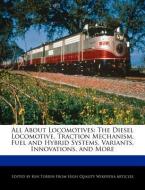 All about Locomotives: The Diesel Locomotive, Traction Mechanism, Fuel and Hybrid Systems, Variants, Innovations, and Mo di Ken Torrin edito da WEBSTER S DIGITAL SERV S