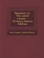 Epicoene; Or, the Silent Woman di Ben Jonson, Aurelia Henry edito da Nabu Press