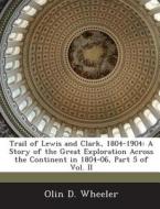 Trail Of Lewis And Clark, 1804-1904 di Olin D Wheeler edito da Bibliogov