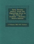 Early Persian Poetry, from the Beginnings Down to the Time of Firdausi di A. Williams 1862-1937 Jackson edito da Nabu Press