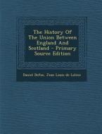 The History of the Union Between England and Scotland - Primary Source Edition di Daniel Defoe edito da Nabu Press