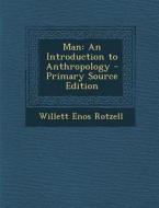 Man: An Introduction to Anthropology - Primary Source Edition di Willett Enos Rotzell edito da Nabu Press