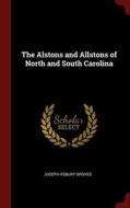 The Alstons and Allstons of North and South Carolina di Joseph Asbury Groves edito da CHIZINE PUBN