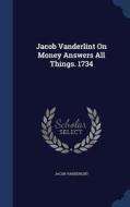 Jacob Vanderlint On Money Answers All Things. 1734 di Jacob Vanderlint edito da Sagwan Press