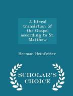 A Literal Translation Of The Gospel According To St. Matthew - Scholar's Choice Edition di Herman Heinfetter edito da Scholar's Choice