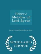 Hebrew Melodies Of Lord Byron - Scholar's Choice Edition di Baron Byron George Gordon Byron edito da Scholar's Choice