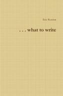 ...what to write di Eric Runion edito da Lulu.com