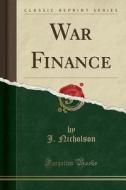 War Finance (classic Reprint) di J Nicholson edito da Forgotten Books