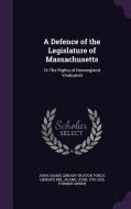A Defence Of The Legislature Of Massachusetts di John Adams edito da Palala Press
