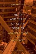 The Art and Craft of Stories from Asia: A Writer's Guide and Anthology di Robin Hemley, Xu Xi edito da BLOOMSBURY ACADEMIC