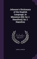 Johnson's Dictionary Of The English Language, In Miniature [ed. By J. Hamilton]. By J. Hamilton di Samuel Johnson edito da Palala Press