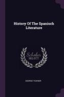 History of the Spanisch Literature di George Ticknor edito da CHIZINE PUBN