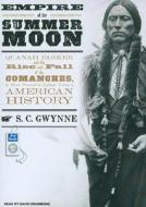 Empire of the Summer Moon: Quanah Parker and the Rise and Fall of the Comanches, the Most Powerful Indian Tribe in American History di S. C. Gwynne edito da Tantor Media Inc
