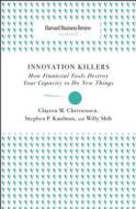 Innovation Killers di Clayton M. Christensen, Stephen P. Kaufman, Willy Shih edito da Harvard Business School Publishing