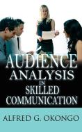 Audience Analysis in Skilled Communication di Alfred G. Okongo edito da AuthorHouse