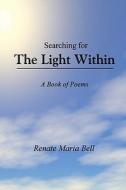Searching for the Light Within: A Book of Poems di Renate Maria Bell edito da Createspace