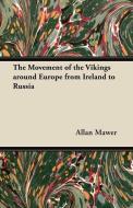 The Movement of the Vikings around Europe from Ireland to Russia di Allan Mawer edito da Case Press