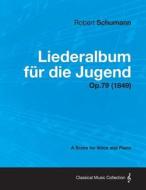 Liederalbum Fur Die Jugend - A Score for Voice and Piano Op.79 (1849) di Robert Schumann edito da Cullen Press