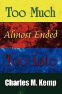 Too Much Almost Ended Too Late di Charles M Kemp edito da America Star Books