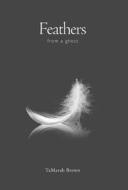 Feathers from a Ghost di Tamarah Brown edito da FRIESENPR