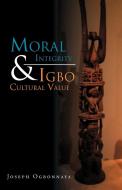 Moral Integrity & Igbo Cultural Value di Joseph Ogbonnaya edito da Xlibris