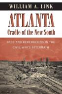 Atlanta, Cradle of the New South di William A. Link edito da The University of North Carolina Press