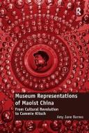 Museum Representations of Maoist China: From Cultural Revolution to Commie Kitsch di Amy Jane Barnes edito da ROUTLEDGE