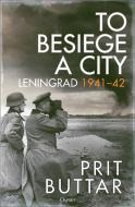 To Besiege a City: Leningrad 1941-42 di Prit Buttar edito da OSPREY PUB INC